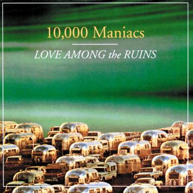 10,000 Maniacs -  Love Among the Ruins